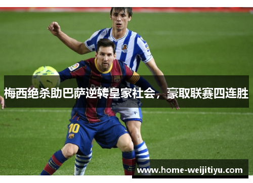 梅西绝杀助巴萨逆转皇家社会，豪取联赛四连胜